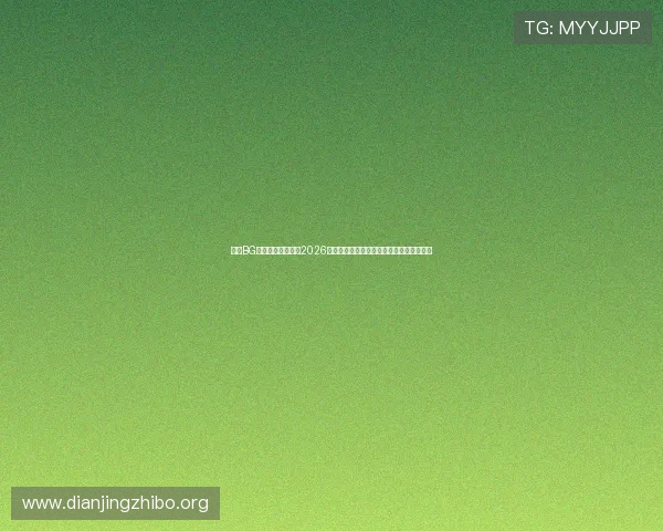 真人BG欢迎你：深入报道2026年世界杯足球赛的最新战况与精彩比赛亮点